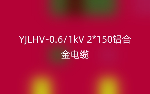 YJLHV-0.6/1kV 2*150鋁合金電纜價(jià)格_YJLHV-2*150載流量(圖1)