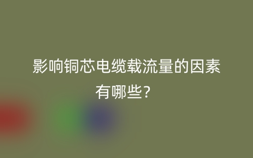 影響銅芯電纜載流量的因素有哪些？(圖1)