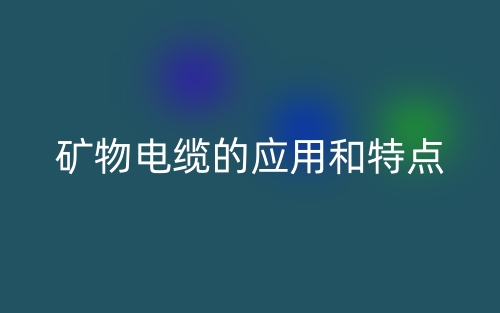 礦物電纜的應(yīng)用和特點(diǎn)(圖1)