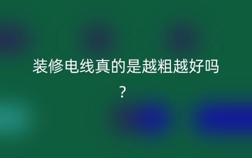 裝修電線真的是越粗越好嗎？(圖1)