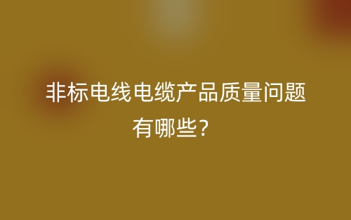 非標電線電纜產(chǎn)品質(zhì)量問題有哪些？(圖1)