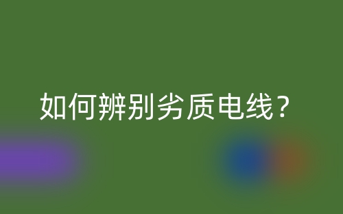 如何辨別劣質(zhì)電線？(圖1)