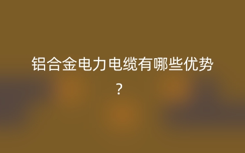 鋁合金電力電纜有哪些優(yōu)勢(shì)？(圖1)