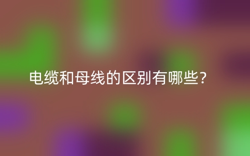 電纜和母線的區(qū)別有哪些？(圖1)