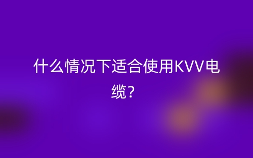 什么情況下適合使用KVV電纜？(圖1)