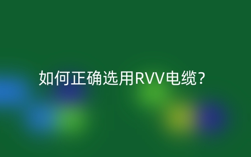如何正確選用RVV電纜？(圖1)