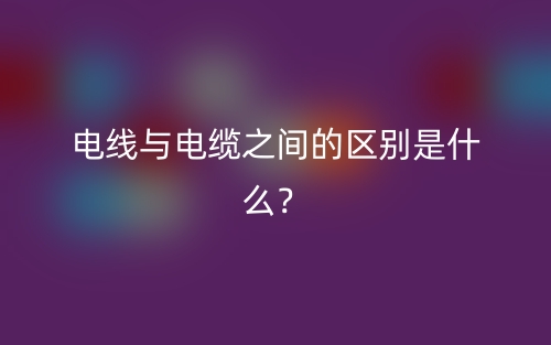 電線(xiàn)與電纜之間的區(qū)別是什么？(圖1)