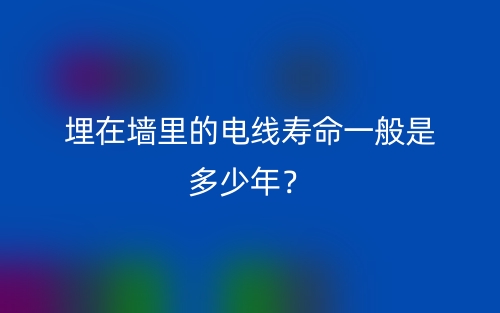 埋在墻里的電線壽命一般是多少年？(圖1)
