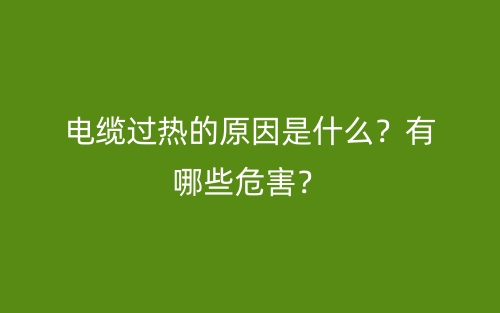 電纜過熱的原因是什么？有哪些危害？(圖1)
